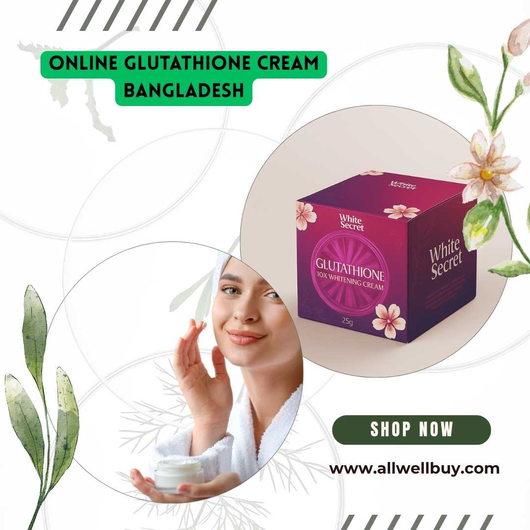 অনলাইন গ্লুটাথিওন ক্রিম বাংলাদেশ | Authentic Glutathione Cream কেনার সেরা জায়গা