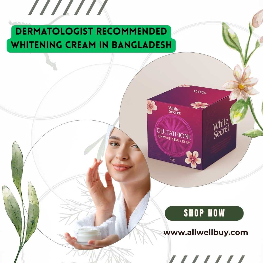 Dermatologist Recommended Whitening Cream in Bangladesh | Trusted Skin Care by Experts