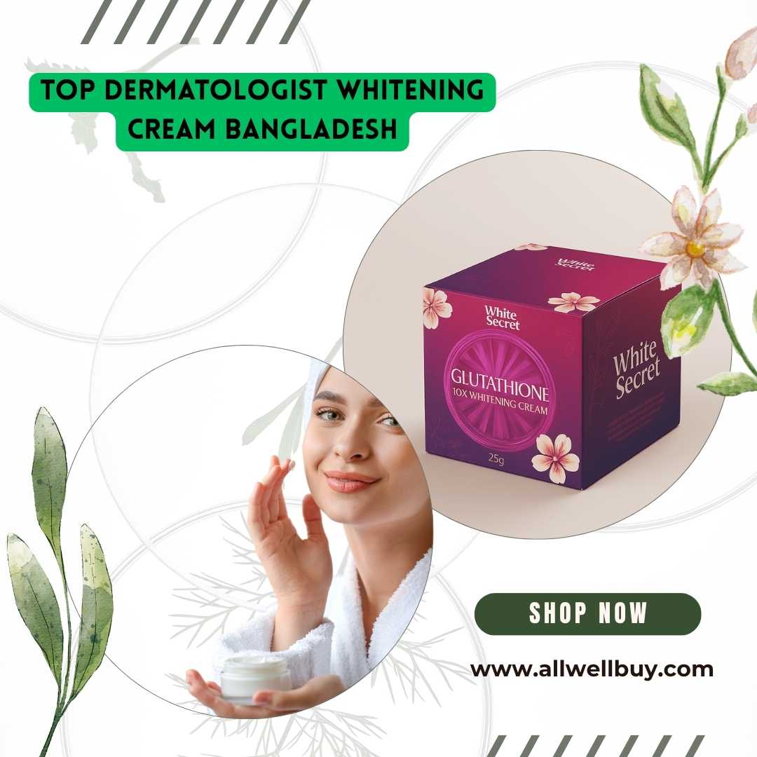 Top Dermatologist Whitening Cream Bangladesh – Best Skin Care Solutions at ALL WELL BUY