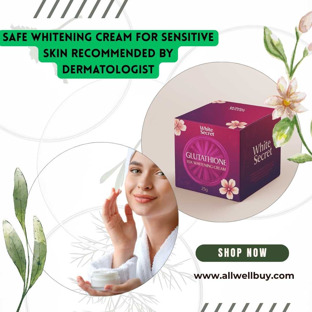 Safe Whitening Cream for Sensitive Skin Recommended by Dermatologist in Bangladesh | Best Tips & Products