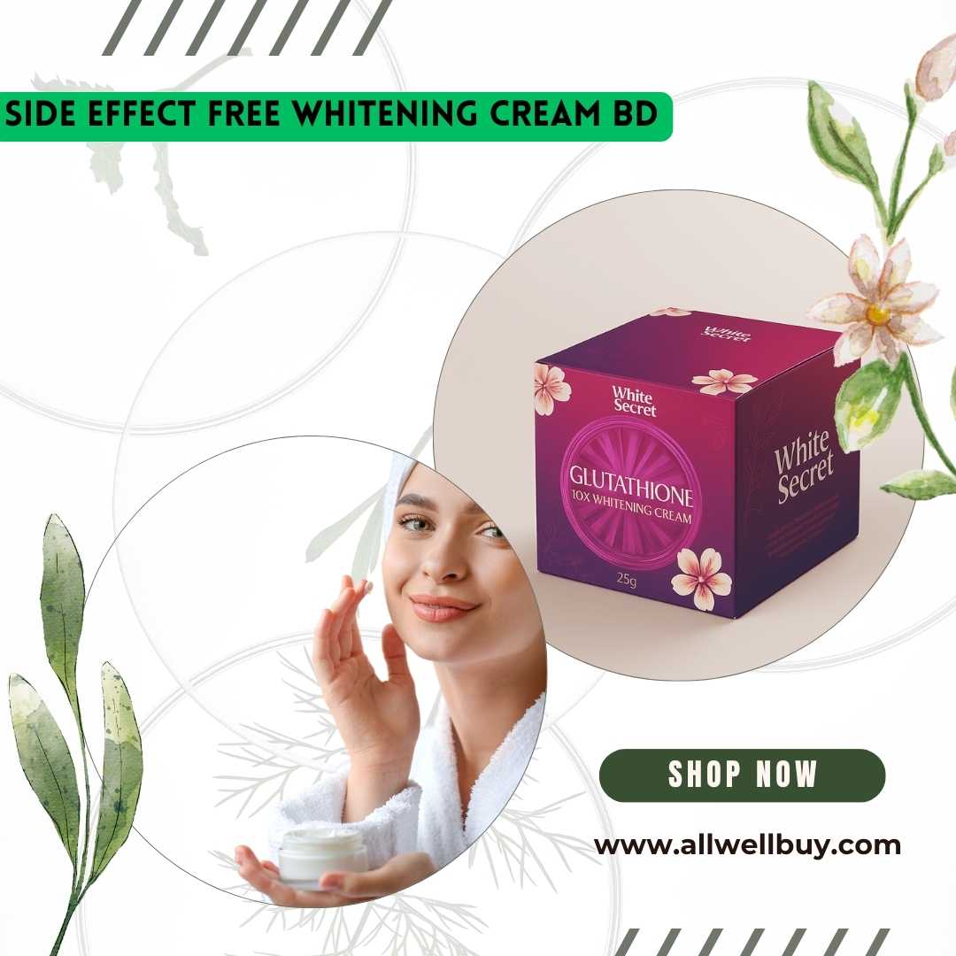 Side Effect Free Whitening Cream BD: নিরাপদ ও কার্যকরী ত্বক সাদা করার ক্রিম বাংলাদেশে