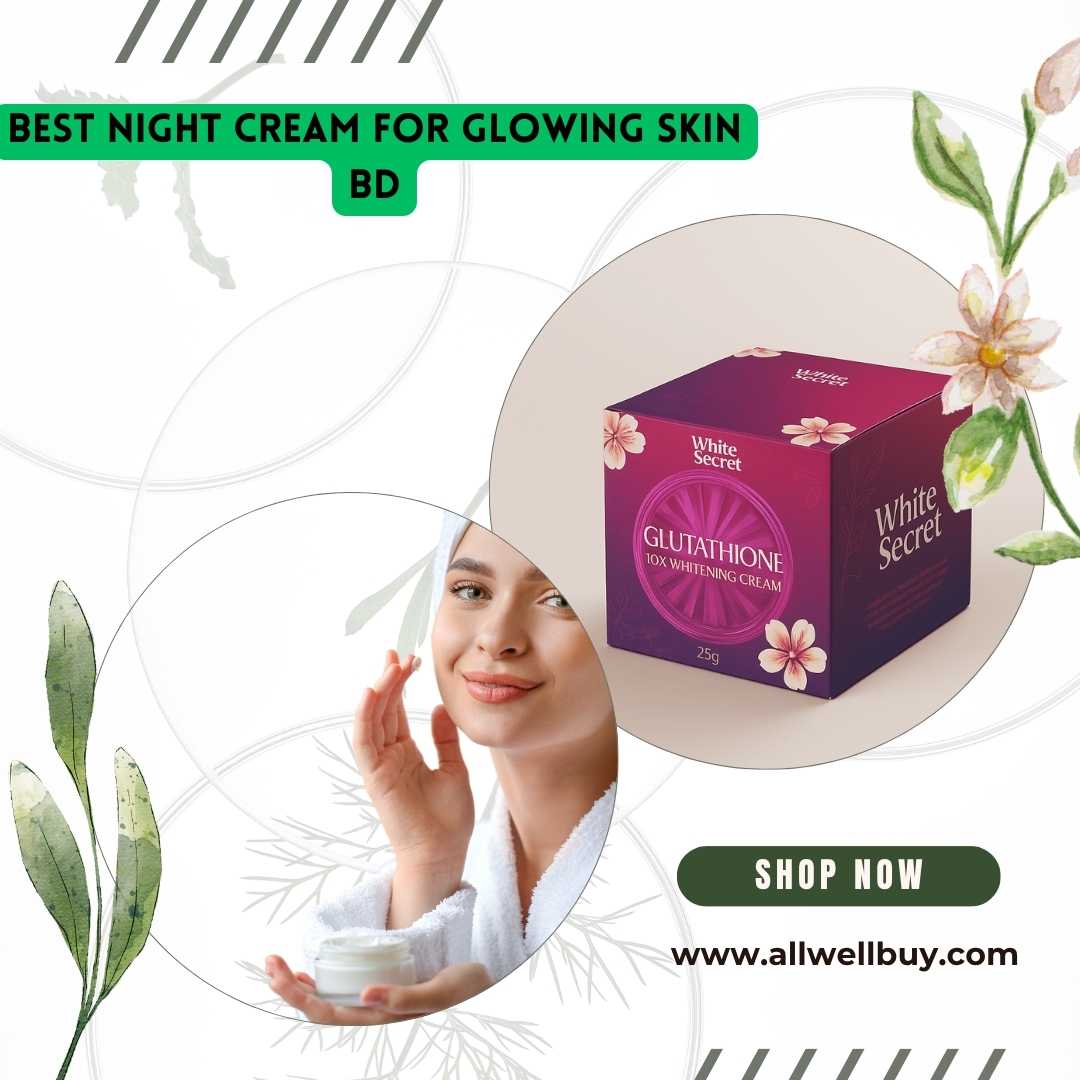 Best Night Cream for Glowing Skin BD: আপনার ত্বকের জন্য সেরা নাইট ক্রিম