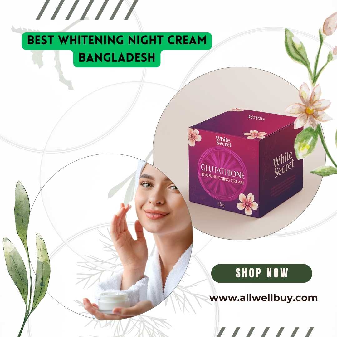 Best Whitening Night Cream Bangladesh: ত্বকের জন্য সেরা নাইট ক্রিম ২০২৬ | ALL WELL BUY