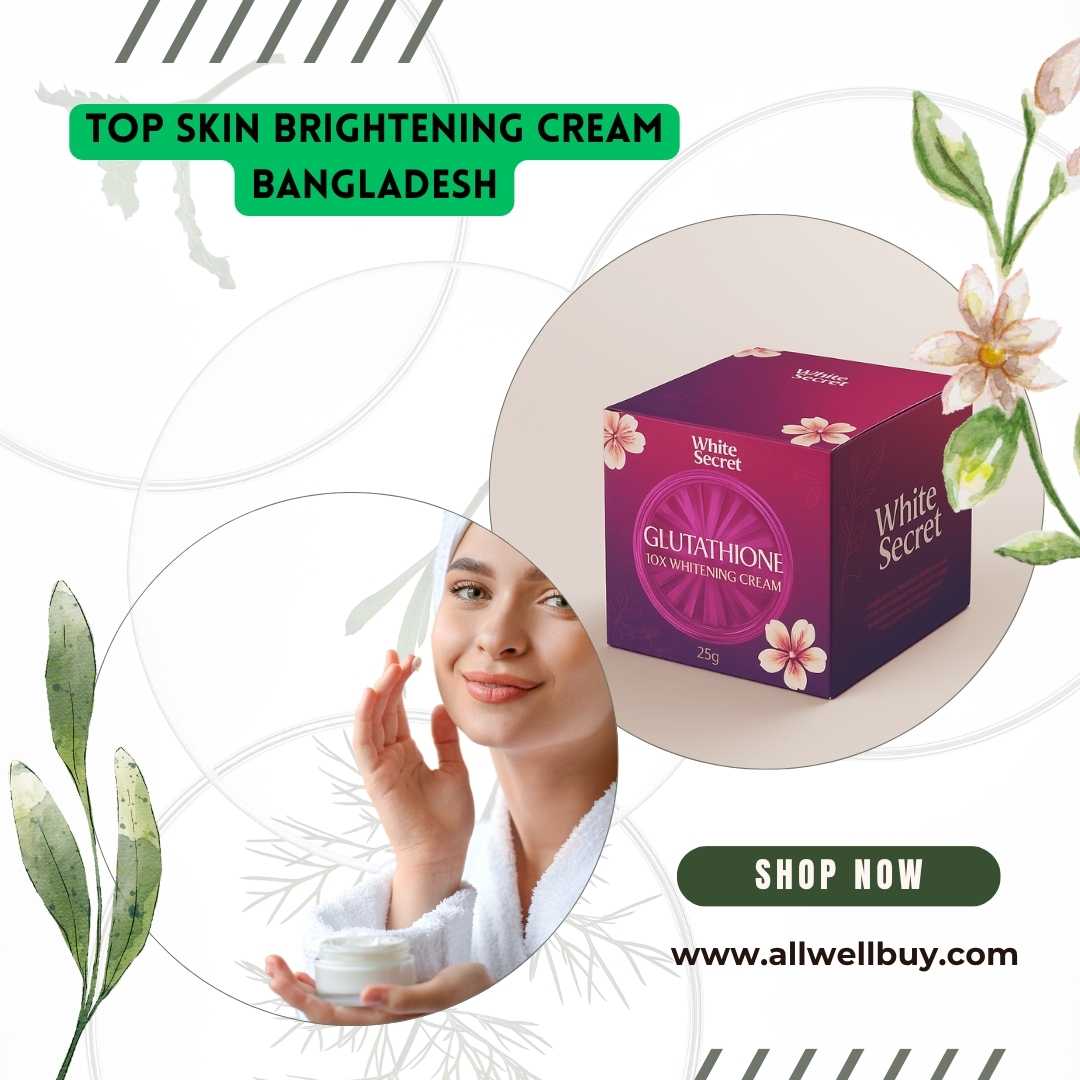 Top Skin Brightening Cream Bangladesh: সেরা ত্বক ফর্সাকার ক্রিম বাংলাদেশে